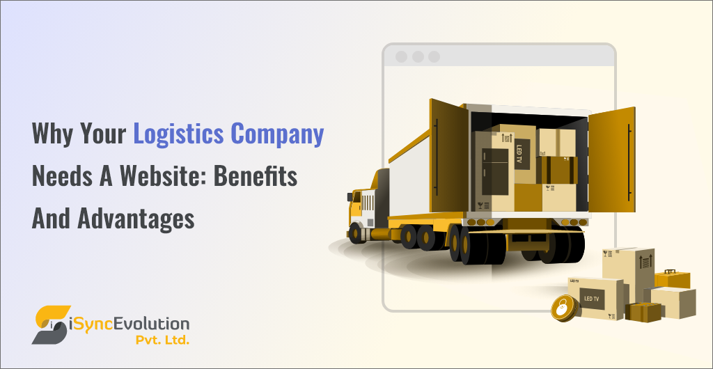 Why Your Logistics Company Needs a Website: Benefits and Advantages
