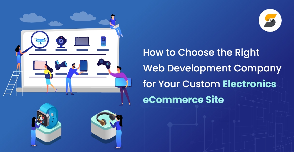 Choose the Right Web Development Company for Your Custom Electronics eCommerce Site